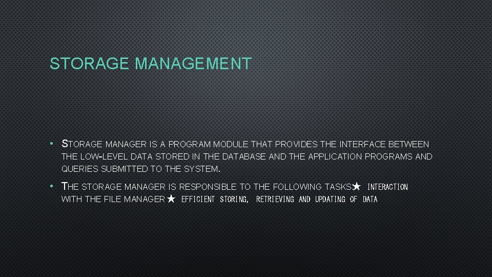 STORAGE MANAGEMENT • STORAGE MANAGER IS A PROGRAM MODULE THAT PROVIDES THE INTERFACE BETWEEN