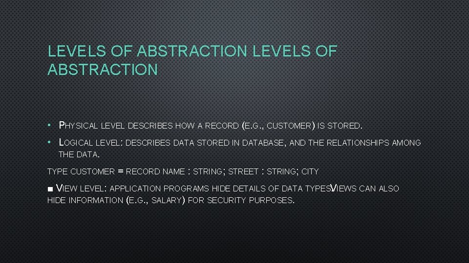 LEVELS OF ABSTRACTION • PHYSICAL LEVEL DESCRIBES HOW A RECORD (E. G. , CUSTOMER)