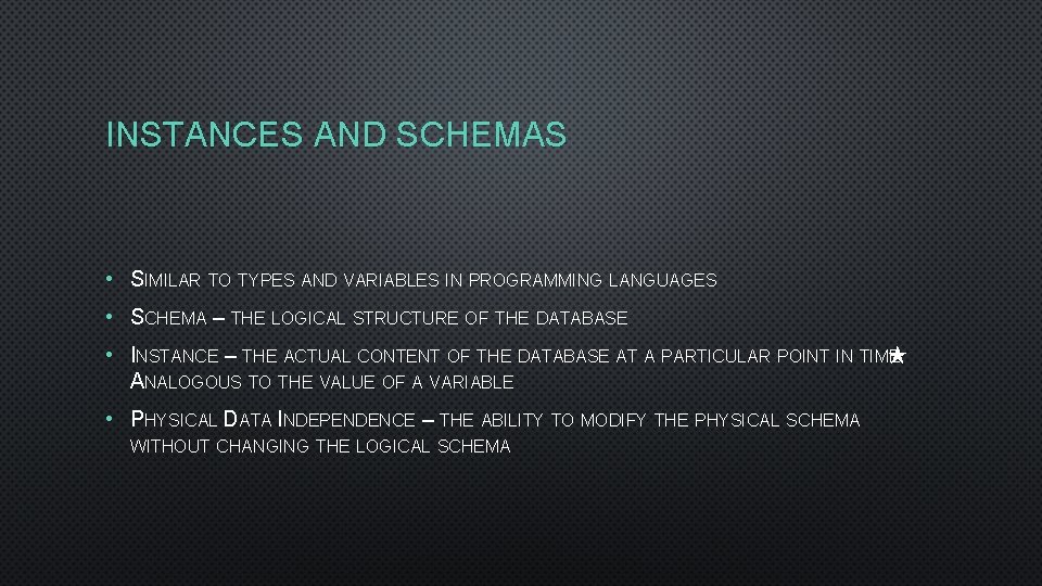 INSTANCES AND SCHEMAS • SIMILAR TO TYPES AND VARIABLES IN PROGRAMMING LANGUAGES • SCHEMA