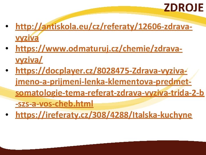 ZDROJE • http: //antiskola. eu/cz/referaty/12606 -zdravavyziva • https: //www. odmaturuj. cz/chemie/zdravavyziva/ • https: //docplayer.