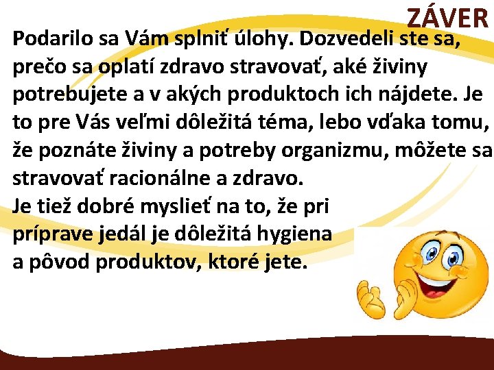 ZÁVER Podarilo sa Vám splniť úlohy. Dozvedeli ste sa, prečo sa oplatí zdravo stravovať,