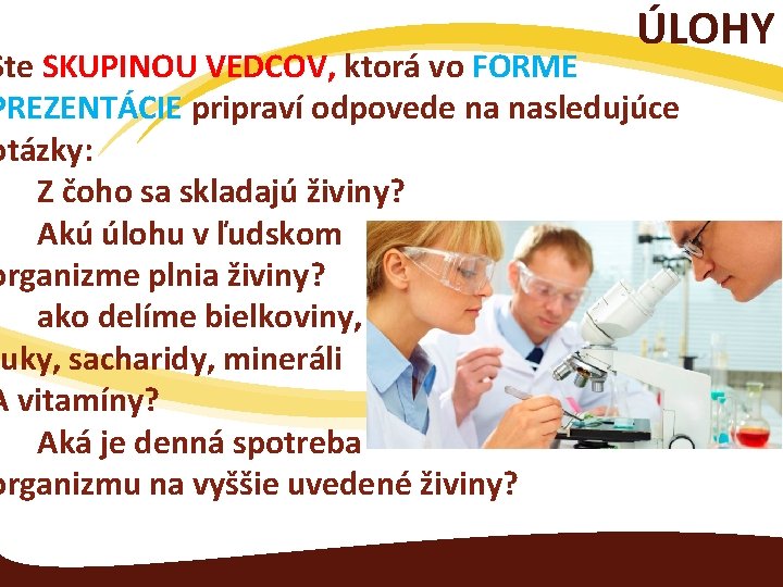 ÚLOHY Ste SKUPINOU VEDCOV, ktorá vo FORME PREZENTÁCIE pripraví odpovede na nasledujúce otázky: •