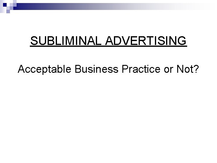 SUBLIMINAL ADVERTISING Acceptable Business Practice or Not? 