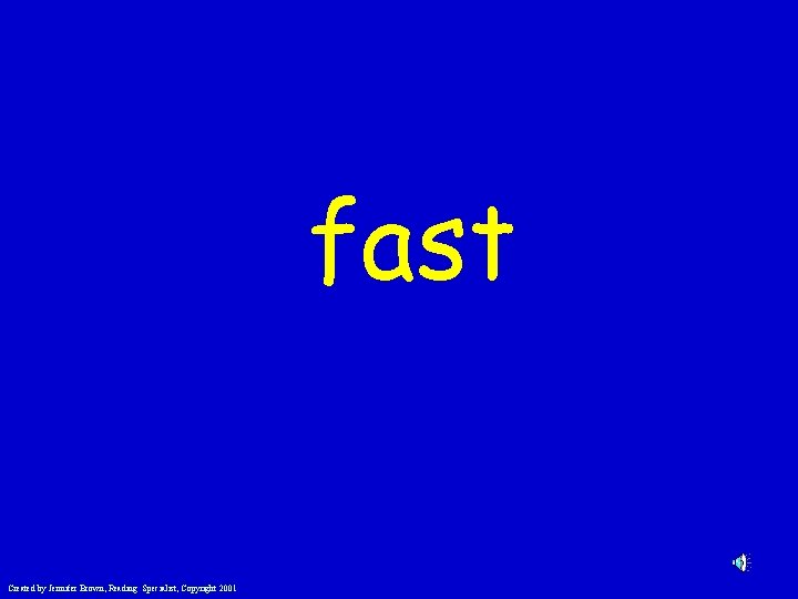fast Created by Jennifer Brown, Reading Specialist, Copyright 2001 