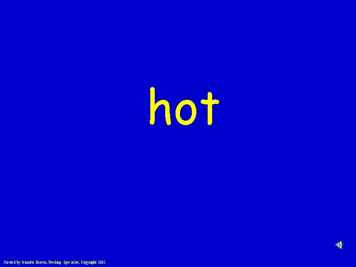 hot Created by Jennifer Brown, Reading Specialist, Copyright 2001 