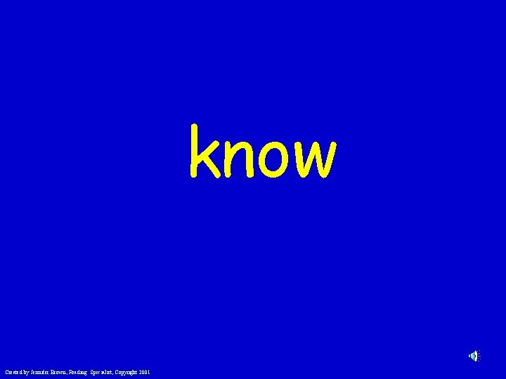 know Created by Jennifer Brown, Reading Specialist, Copyright 2001 