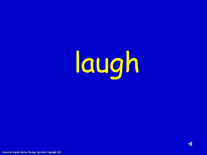 laugh Created by Jennifer Brown, Reading Specialist, Copyright 2001 