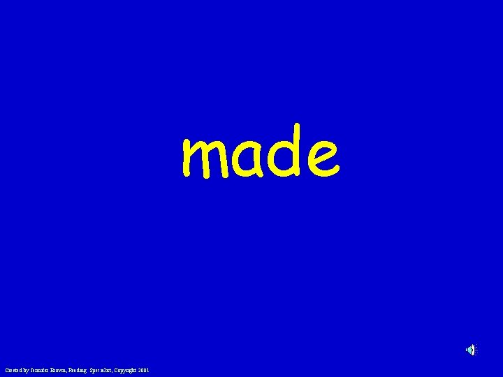 made Created by Jennifer Brown, Reading Specialist, Copyright 2001 