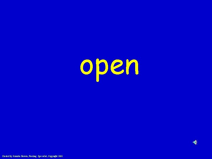 open Created by Jennifer Brown, Reading Specialist, Copyright 2001 