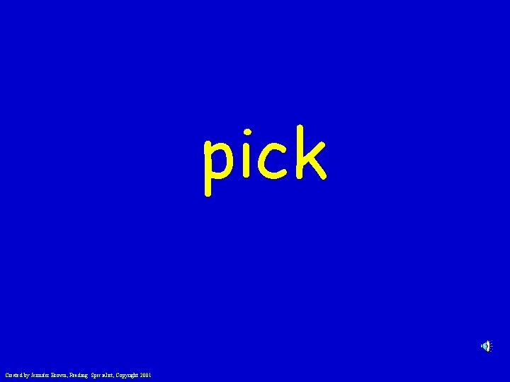 pick Created by Jennifer Brown, Reading Specialist, Copyright 2001 