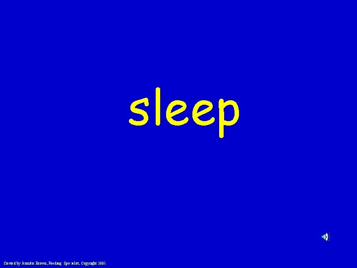 sleep Created by Jennifer Brown, Reading Specialist, Copyright 2001 