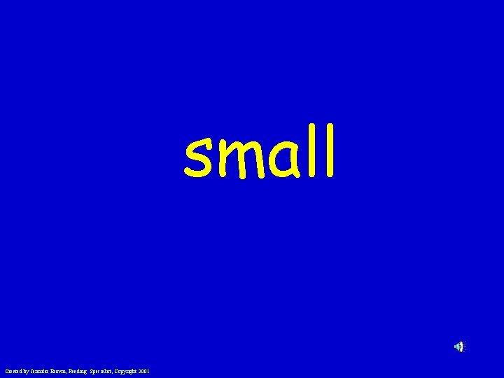 small Created by Jennifer Brown, Reading Specialist, Copyright 2001 