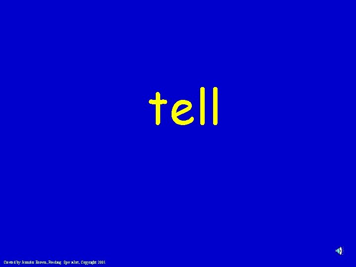 tell Created by Jennifer Brown, Reading Specialist, Copyright 2001 