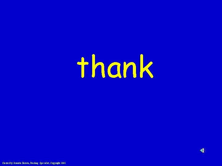 thank Created by Jennifer Brown, Reading Specialist, Copyright 2001 