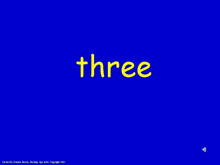 three Created by Jennifer Brown, Reading Specialist, Copyright 2001 