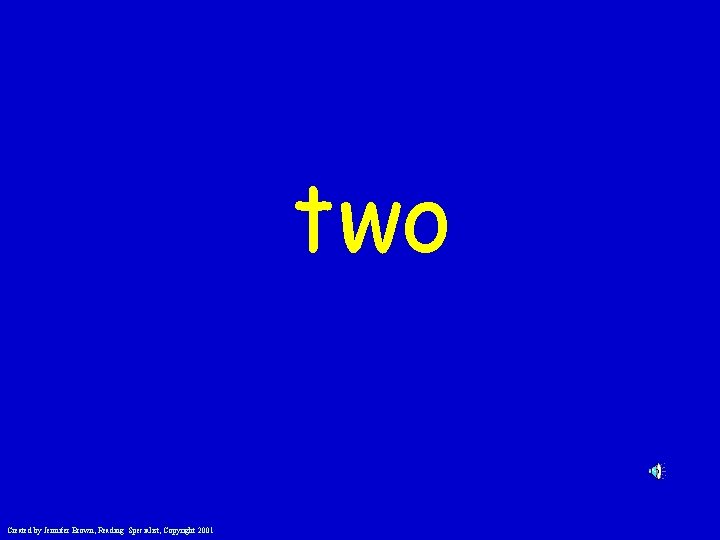 two Created by Jennifer Brown, Reading Specialist, Copyright 2001 