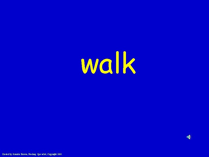walk Created by Jennifer Brown, Reading Specialist, Copyright 2001 