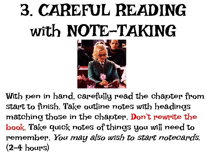 3. CAREFUL READING with NOTE-TAKING With pen in hand, carefully read the chapter from