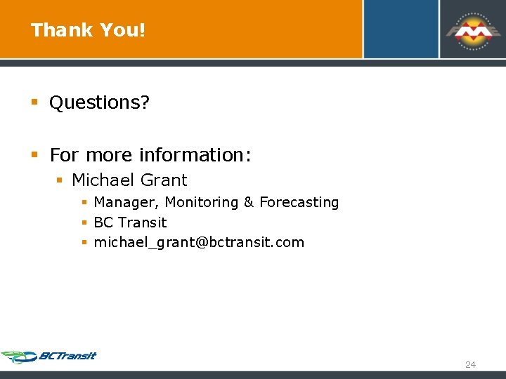 Thank You! § Questions? § For more information: § Michael Grant § Manager, Monitoring Thank You! § Questions? § For more information: § Michael Grant § Manager, Monitoring