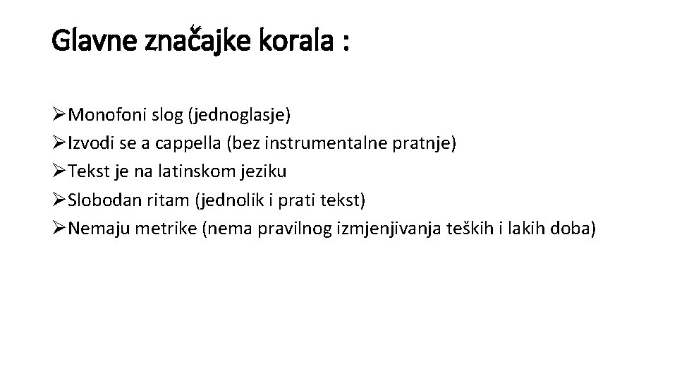 Glavne značajke korala : ØMonofoni slog (jednoglasje) ØIzvodi se a cappella (bez instrumentalne pratnje)