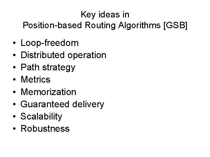 Key ideas in Position-based Routing Algorithms [GSB] • • Loop-freedom Distributed operation Path strategy
