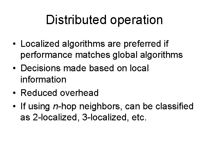 Distributed operation • Localized algorithms are preferred if performance matches global algorithms • Decisions
