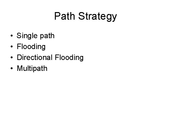 Path Strategy • • Single path Flooding Directional Flooding Multipath 