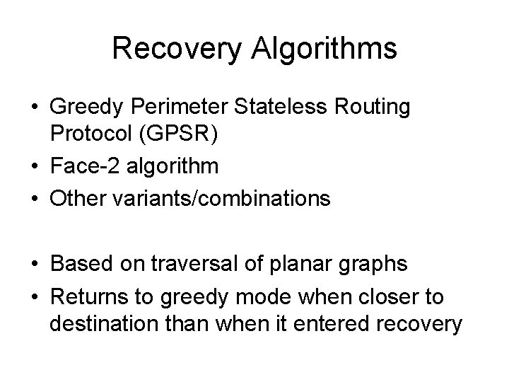 Recovery Algorithms • Greedy Perimeter Stateless Routing Protocol (GPSR) • Face-2 algorithm • Other