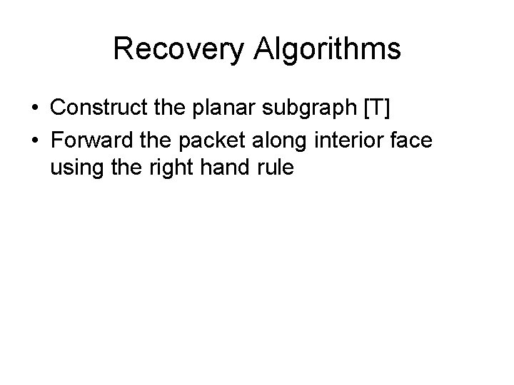 Recovery Algorithms • Construct the planar subgraph [T] • Forward the packet along interior