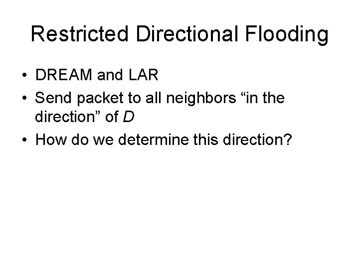 Restricted Directional Flooding • DREAM and LAR • Send packet to all neighbors “in