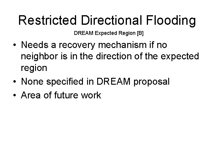 Restricted Directional Flooding DREAM Expected Region [B] • Needs a recovery mechanism if no