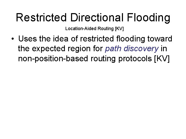 Restricted Directional Flooding Location-Aided Routing [KV] • Uses the idea of restricted flooding toward