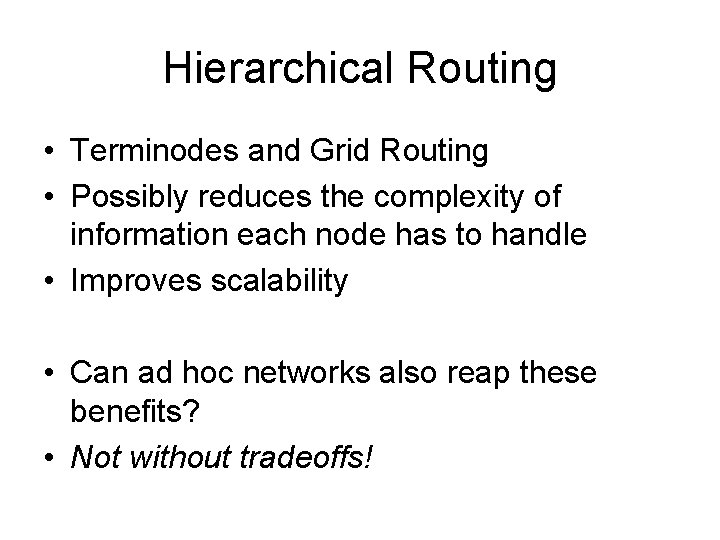 Hierarchical Routing • Terminodes and Grid Routing • Possibly reduces the complexity of information