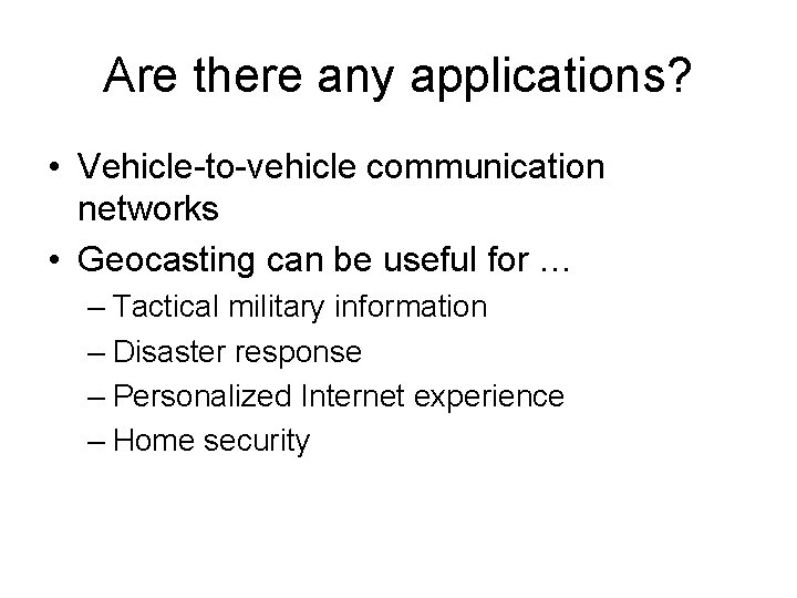 Are there any applications? • Vehicle-to-vehicle communication networks • Geocasting can be useful for