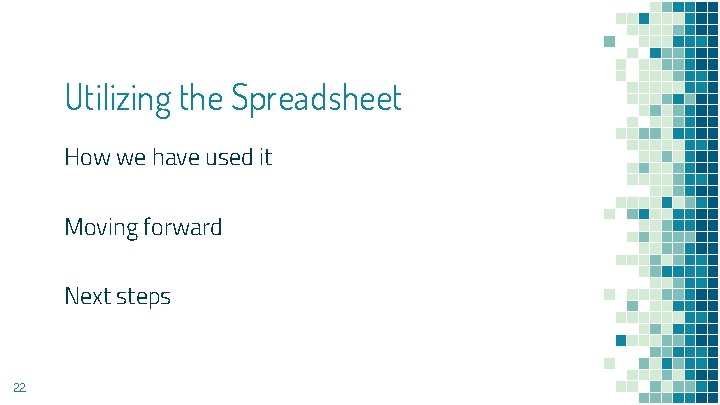 Utilizing the Spreadsheet How we have used it Moving forward Next steps 22 Utilizing the Spreadsheet How we have used it Moving forward Next steps 22