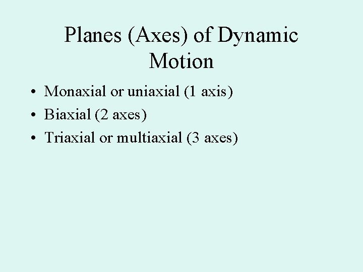 Planes (Axes) of Dynamic Motion • Monaxial or uniaxial (1 axis) • Biaxial (2