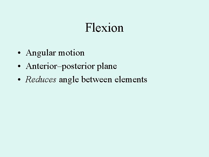 Flexion • Angular motion • Anterior–posterior plane • Reduces angle between elements 
