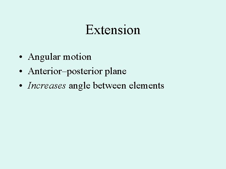 Extension • Angular motion • Anterior–posterior plane • Increases angle between elements 