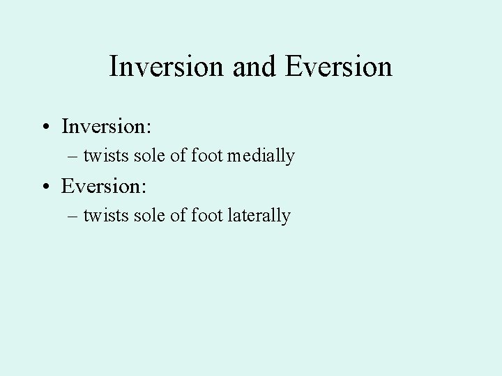 Inversion and Eversion • Inversion: – twists sole of foot medially • Eversion: –