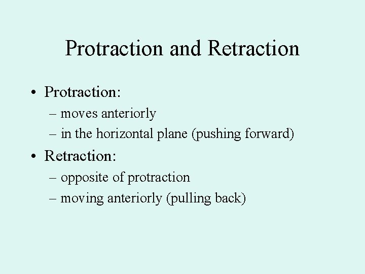 Protraction and Retraction • Protraction: – moves anteriorly – in the horizontal plane (pushing