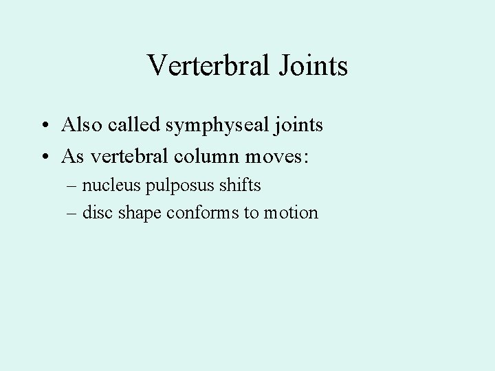 Verterbral Joints • Also called symphyseal joints • As vertebral column moves: – nucleus