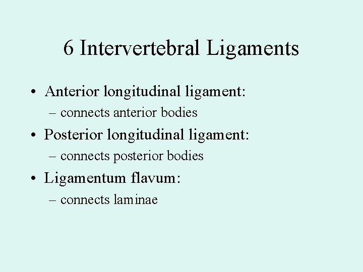 6 Intervertebral Ligaments • Anterior longitudinal ligament: – connects anterior bodies • Posterior longitudinal