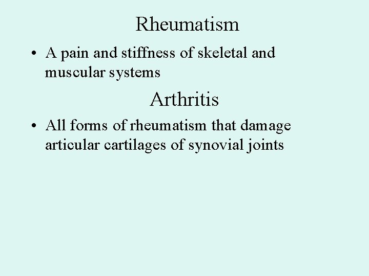 Rheumatism • A pain and stiffness of skeletal and muscular systems Arthritis • All