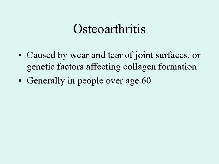 Osteoarthritis • Caused by wear and tear of joint surfaces, or genetic factors affecting