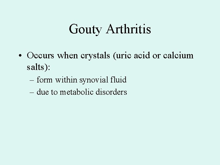 Gouty Arthritis • Occurs when crystals (uric acid or calcium salts): – form within