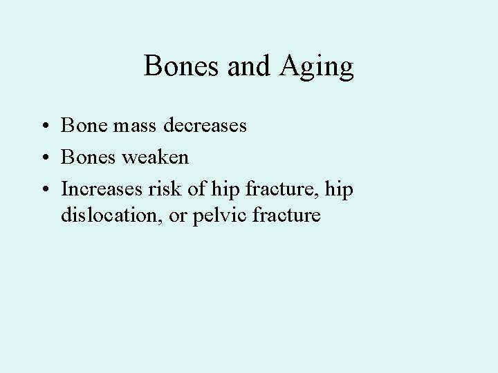 Bones and Aging • Bone mass decreases • Bones weaken • Increases risk of