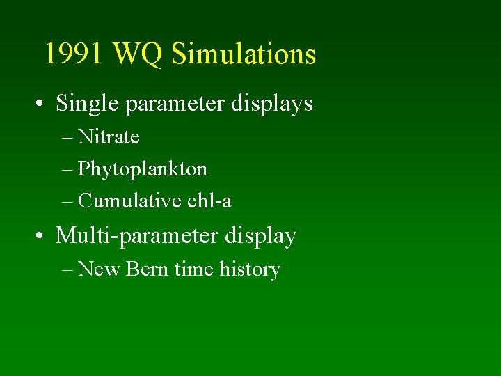 1991 WQ Simulations • Single parameter displays – Nitrate – Phytoplankton – Cumulative chl-a