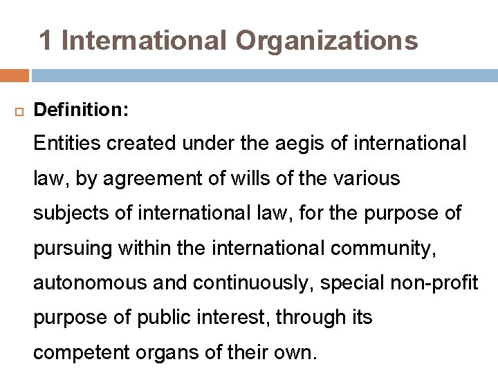 1 International Organizations Definition: Entities created under the aegis of international law, by agreement