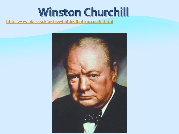 Winston Churchill http: //www. bbc. co. uk/archive/battleofbritain/11428. shtml 