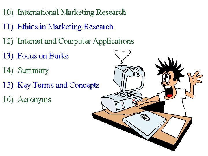 10) International Marketing Research 11) Ethics in Marketing Research 12) Internet and Computer Applications